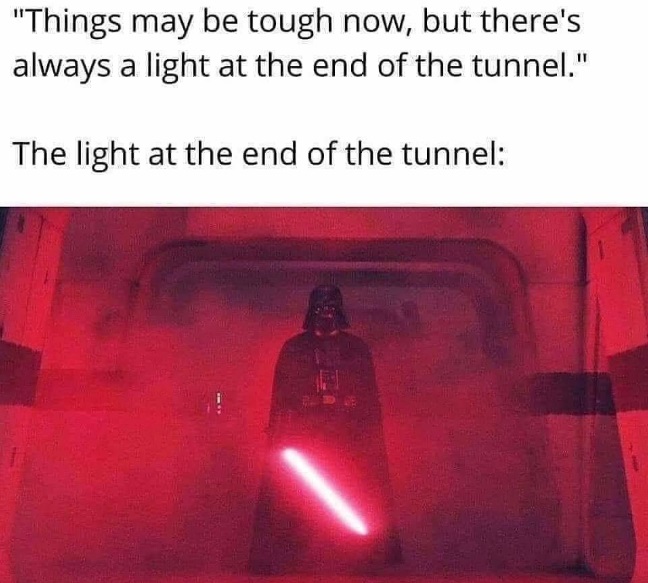 The light at the end of the tunnel is Darth Vader